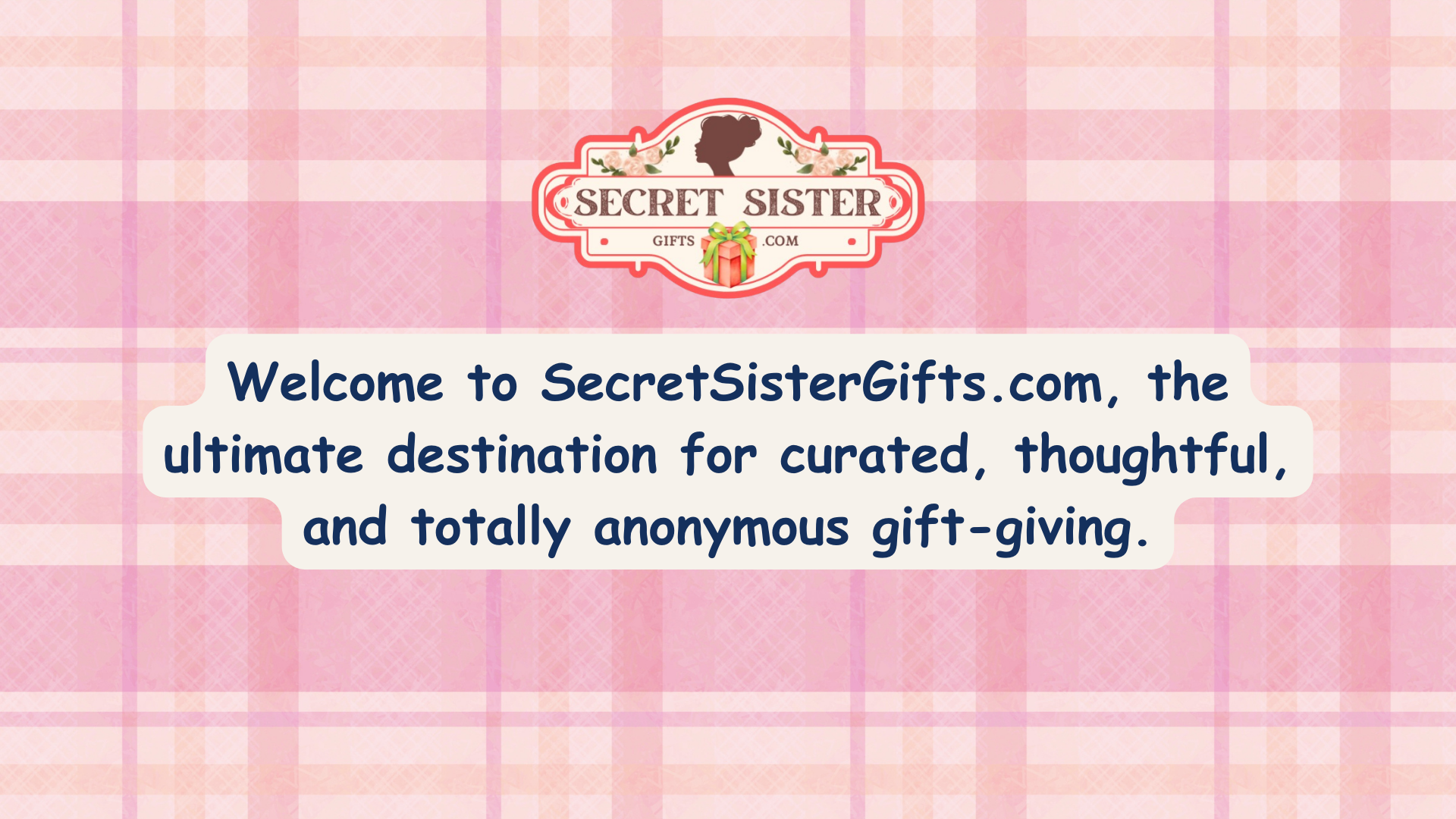 A warm welcoming message for SecretSisterGifts.com that offers curated gifts for Secret Sisters.